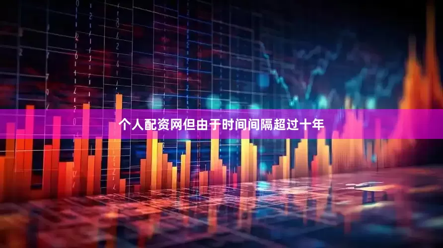 个人配资网但由于时间间隔超过十年