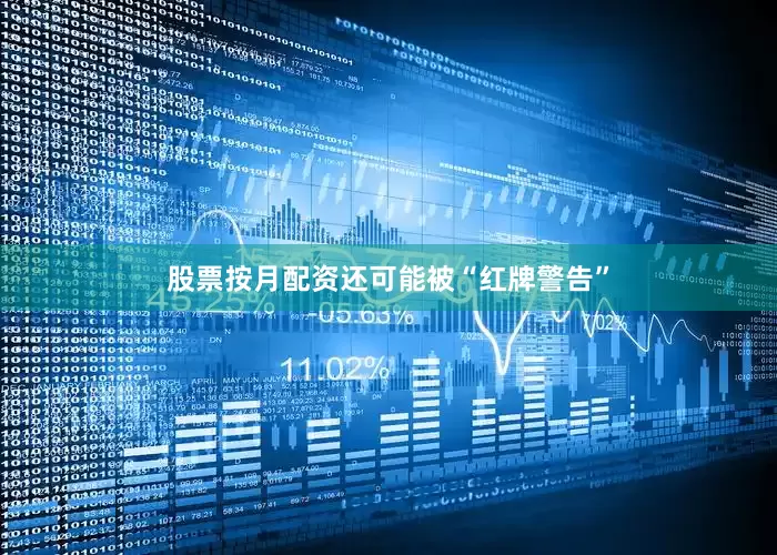 股票按月配资还可能被“红牌警告”