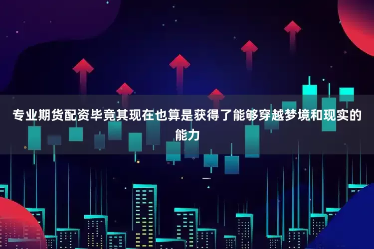 专业期货配资毕竟其现在也算是获得了能够穿越梦境和现实的能力