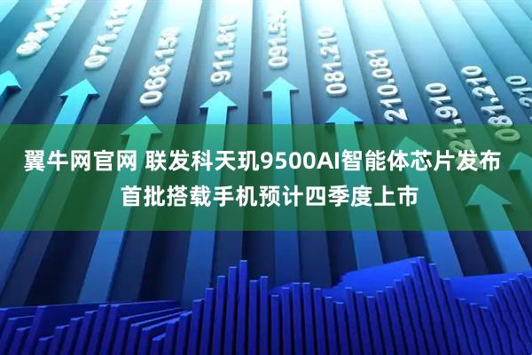 翼牛网官网 联发科天玑9500AI智能体芯片发布  首批搭载手机预计四季度上市