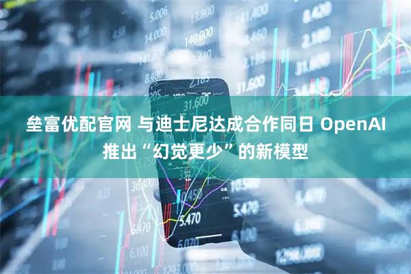 垒富优配官网 与迪士尼达成合作同日 OpenAI推出“幻觉更少”的新模型