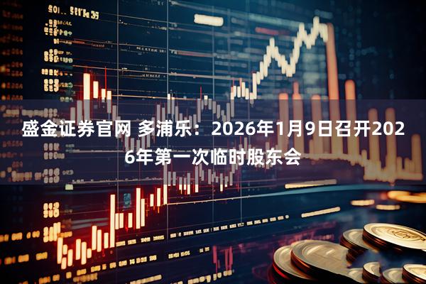 盛金证券官网 多浦乐：2026年1月9日召开2026年第一次临时股东会